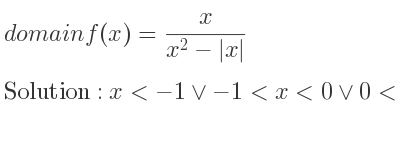 The domain of f(x)= x/(x^2-|x|) is x<-1\lor-1<x<0\lor 0<x<1\lor x>1